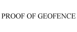 PROOF OF GEOFENCE trademark
