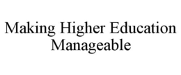 MAKING HIGHER EDUCATION MANAGEABLE trademark