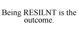 BEING RESILNT IS THE OUTCOME. trademark