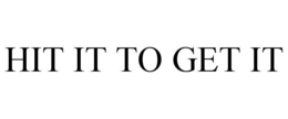 HIT IT TO GET IT trademark