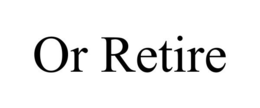 OR RETIRE trademark