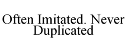OFTEN IMITATED. NEVER DUPLICATED trademark