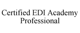 CERTIFIED EDI ACADEMY PROFESSIONAL trademark