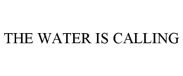 THE WATER IS CALLING trademark