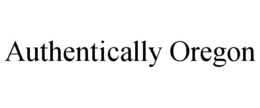 AUTHENTICALLY OREGON trademark
