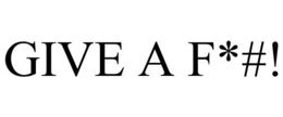 GIVE A F*#! trademark