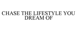 CHASE THE LIFESTYLE YOU DREAM OF trademark