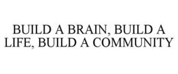 BUILD A BRAIN, BUILD A LIFE, BUILD A COMMUNITY trademark