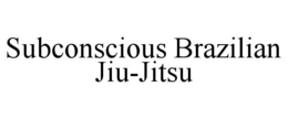 SUBCONSCIOUS BRAZILIAN JIU-JITSU trademark