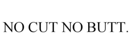 NO CUT NO BUTT. trademark