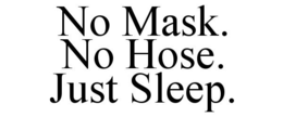 NO MASK. NO HOSE. JUST SLEEP. trademark