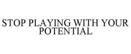 STOP PLAYING WITH YOUR POTENTIAL trademark