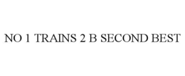 NO 1 TRAINS 2 B SECOND BEST trademark
