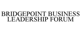 BRIDGEPOINT BUSINESS LEADERSHIP FORUM trademark