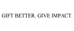 GIFT BETTER. GIVE IMPACT. trademark