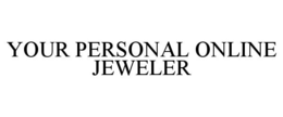 YOUR PERSONAL ONLINE JEWELER trademark