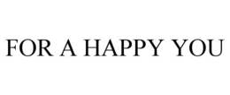FOR A HAPPY YOU trademark