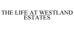 THE LIFE AT WESTLAND ESTATES trademark