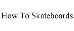 HOW TO SKATEBOARDS trademark