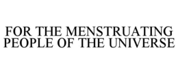 FOR THE MENSTRUATING PEOPLE OF THE UNIVERSE trademark