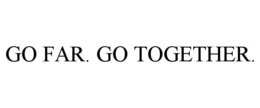 GO FAR. GO TOGETHER. trademark