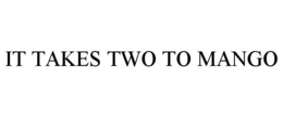 IT TAKES TWO TO MANGO trademark