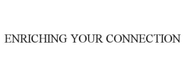 ENRICHING YOUR CONNECTION trademark