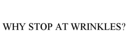 WHY STOP AT WRINKLES? trademark