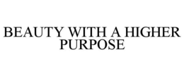 BEAUTY WITH A HIGHER PURPOSE trademark