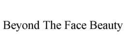 BEYOND THE FACE BEAUTY trademark