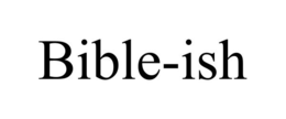 BIBLE-ISH trademark