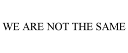 WE ARE NOT THE SAME trademark