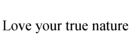 LOVE YOUR TRUE NATURE trademark