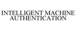 INTELLIGENT MACHINE AUTHENTICATION trademark