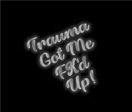 TRAUMA GOT ME FK'D UP! trademark