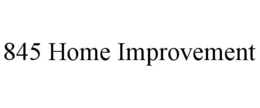 845 HOME IMPROVEMENT trademark