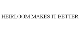 HEIRLOOM MAKES IT BETTER trademark