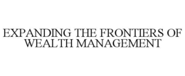 EXPANDING THE FRONTIERS OF WEALTH MANAGEMENT trademark