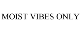 MOIST VIBES ONLY trademark