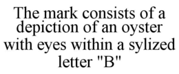 THE MARK CONSISTS OF A DEPICTION OF AN OYSTER WITH EYES WITHIN A SYLIZED LETTER "B" trademark