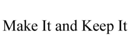 MAKE IT AND KEEP IT trademark