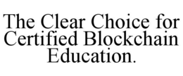 THE CLEAR CHOICE FOR CERTIFIED BLOCKCHAIN EDUCATION. trademark