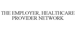 THE EMPLOYER, HEALTHCARE PROVIDER NETWORK trademark