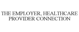 THE EMPLOYER, HEALTHCARE PROVIDER CONNECTION trademark