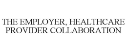 THE EMPLOYER, HEALTHCARE PROVIDER COLLABORATION trademark