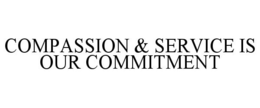 COMPASSION & SERVICE IS OUR COMMITMENT trademark