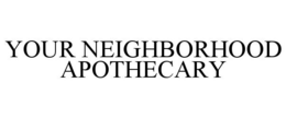 YOUR NEIGHBORHOOD APOTHECARY trademark