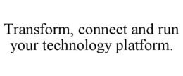 TRANSFORM, CONNECT AND RUN YOUR TECHNOLOGY PLATFORM. trademark