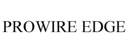 PROWIRE EDGE trademark