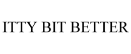 ITTY BIT BETTER trademark